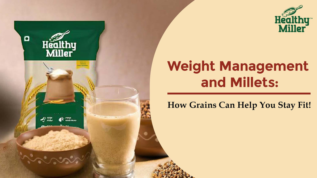 Weight Management and Millets: How Grains Can Help You Stay Fit